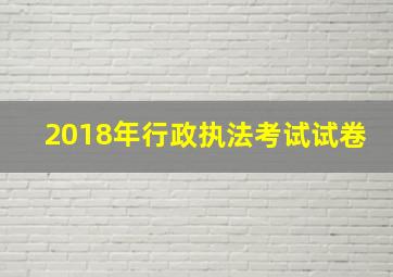 2018年行政执法考试试卷