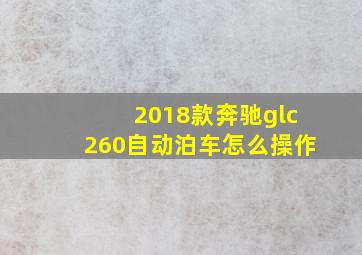 2018款奔驰glc260自动泊车怎么操作