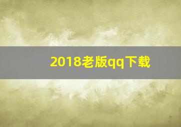 2018老版qq下载