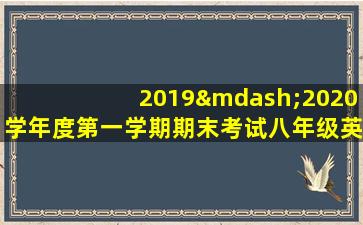 2019—2020学年度第一学期期末考试八年级英语