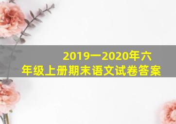 2019一2020年六年级上册期末语文试卷答案