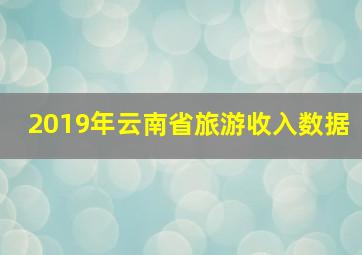 2019年云南省旅游收入数据