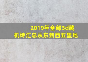 2019年全部3d藏机诗汇总从东到西五里地