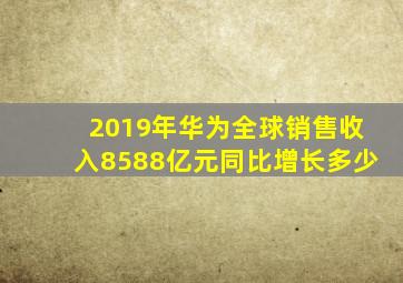 2019年华为全球销售收入8588亿元同比增长多少