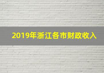 2019年浙江各市财政收入