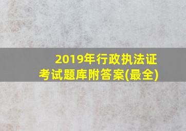 2019年行政执法证考试题库附答案(最全)