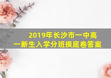 2019年长沙市一中高一新生入学分班摸底卷答案