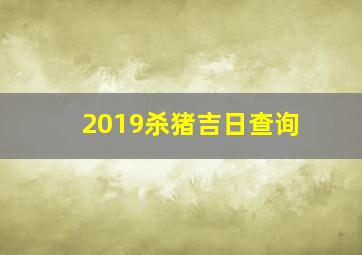 2019杀猪吉日查询