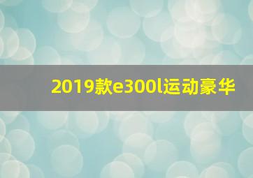 2019款e300l运动豪华