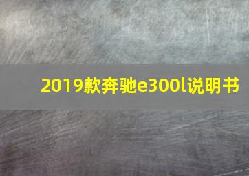 2019款奔驰e300l说明书