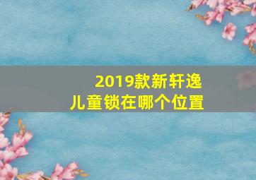 2019款新轩逸儿童锁在哪个位置