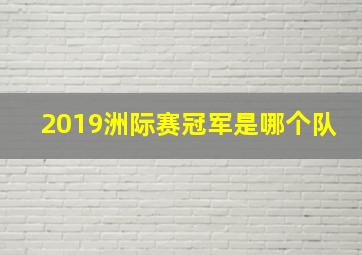 2019洲际赛冠军是哪个队