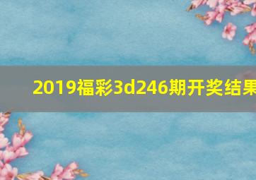 2019福彩3d246期开奖结果