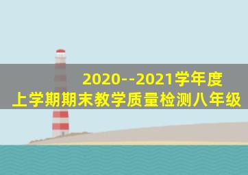 2020--2021学年度上学期期末教学质量检测八年级