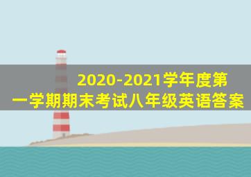 2020-2021学年度第一学期期末考试八年级英语答案