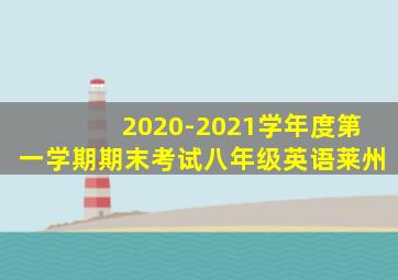 2020-2021学年度第一学期期末考试八年级英语莱州