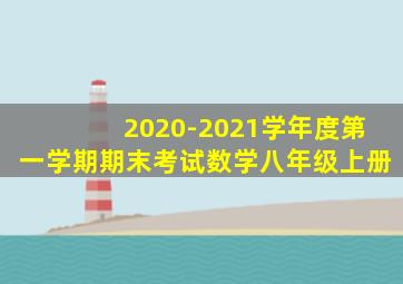 2020-2021学年度第一学期期末考试数学八年级上册