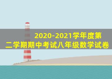 2020-2021学年度第二学期期中考试八年级数学试卷