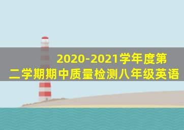 2020-2021学年度第二学期期中质量检测八年级英语