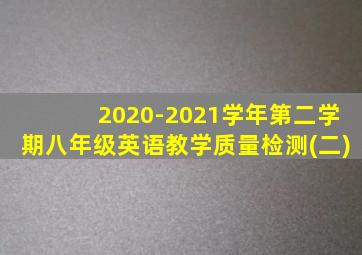 2020-2021学年第二学期八年级英语教学质量检测(二)