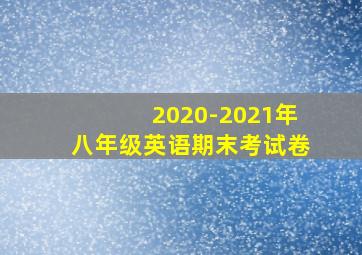 2020-2021年八年级英语期末考试卷