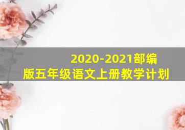 2020-2021部编版五年级语文上册教学计划