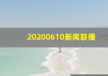 20200610新闻联播