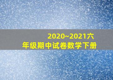 2020~2021六年级期中试卷数学下册