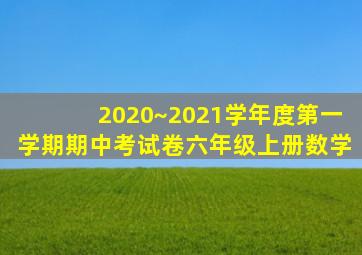 2020~2021学年度第一学期期中考试卷六年级上册数学