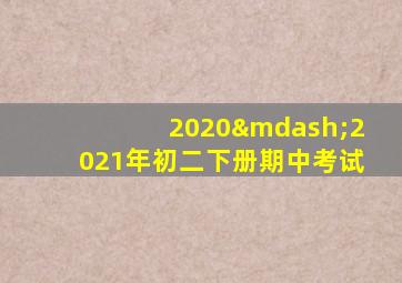 2020—2021年初二下册期中考试