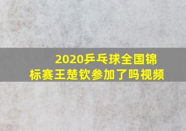 2020乒乓球全国锦标赛王楚钦参加了吗视频