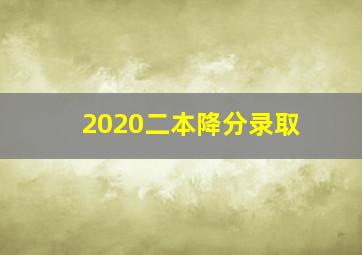 2020二本降分录取