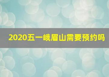 2020五一峨眉山需要预约吗