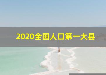 2020全国人口第一大县