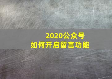 2020公众号如何开启留言功能