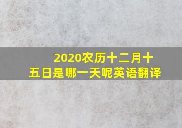 2020农历十二月十五日是哪一天呢英语翻译