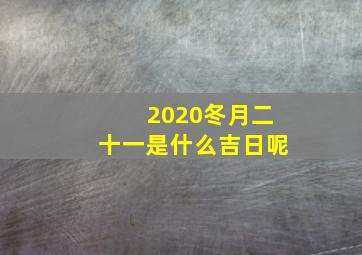 2020冬月二十一是什么吉日呢