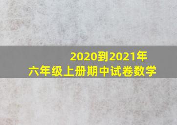 2020到2021年六年级上册期中试卷数学