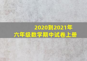 2020到2021年六年级数学期中试卷上册