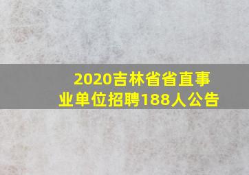 2020吉林省省直事业单位招聘188人公告