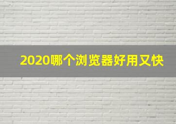 2020哪个浏览器好用又快