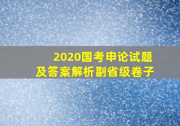 2020国考申论试题及答案解析副省级卷子