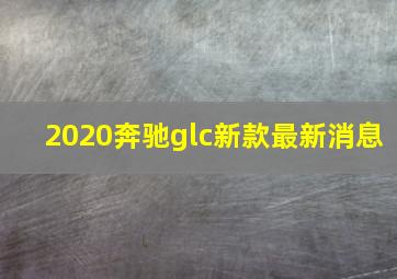 2020奔驰glc新款最新消息