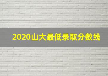 2020山大最低录取分数线