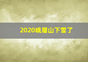 2020峨眉山下雪了