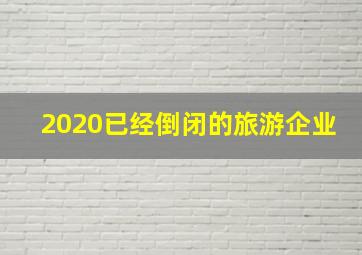 2020已经倒闭的旅游企业