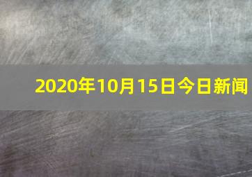 2020年10月15日今日新闻