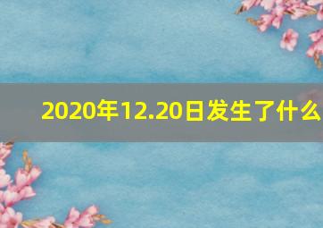 2020年12.20日发生了什么