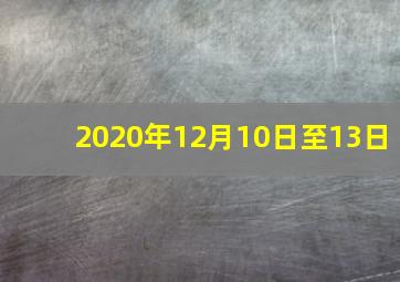 2020年12月10日至13日