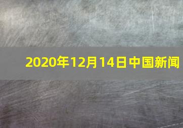 2020年12月14日中国新闻